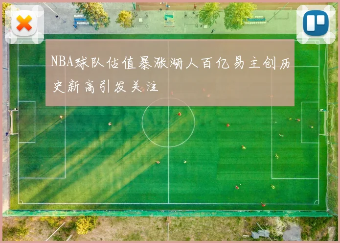 NBA球队估值暴涨湖人百亿易主创历史新高引发关注