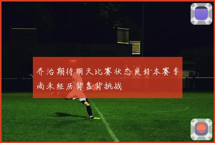 乔治期待明天比赛状态良好本赛季尚未经历背靠背挑战