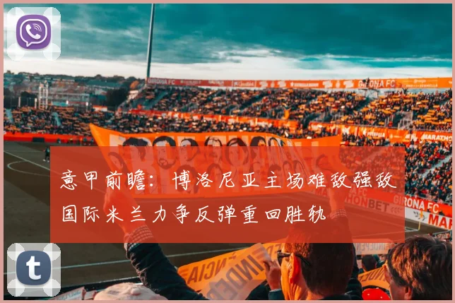 意甲前瞻：博洛尼亚主场难敌强敌国际米兰力争反弹重回胜轨