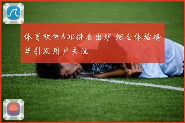 体育软件App排名出炉 综合体验榜单引发用户关注